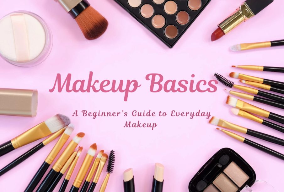 Makeup Basics: A Beginner’s Guide to Everyday Makeup (Step-by-Step)