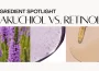 Retinol vs Bakuchiol - Which Is Better for Your Skin Type?